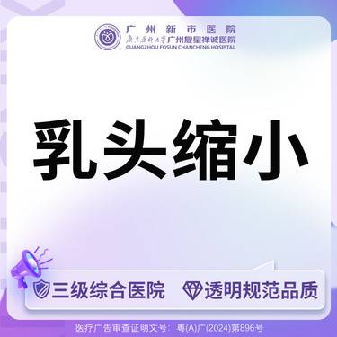 【乳头缩小】【三级综合医院】乳头缩小手术胸部整形